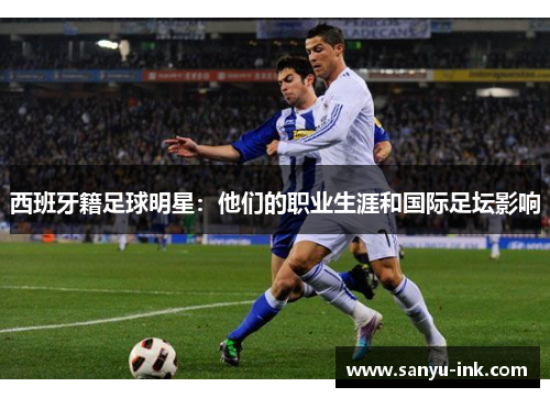 西班牙籍足球明星：他们的职业生涯和国际足坛影响